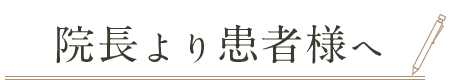 院長から患者様へ